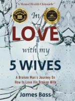 In Love with My 5 Wives: A Broken Man’s Journey on How to Love His Broken Wife