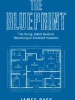 The Blueprint: The Young Man's Guide to Becoming an Excellent Husband